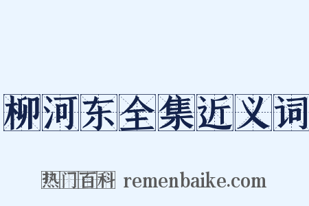 柳河东全集近义词是什么意思的图片